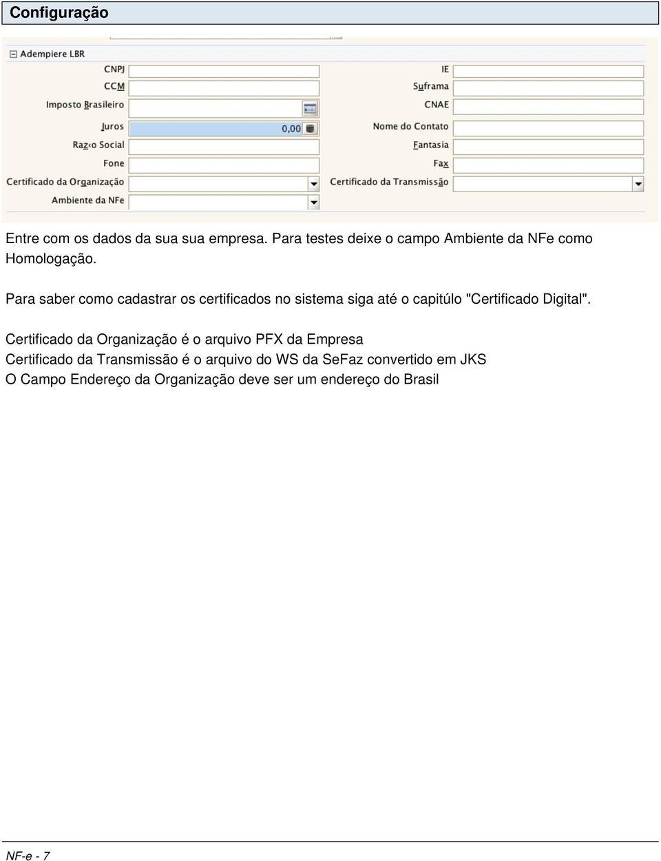 Para saber como cadastrar os certificados no sistema siga até o capitúlo "Certificado Digital".