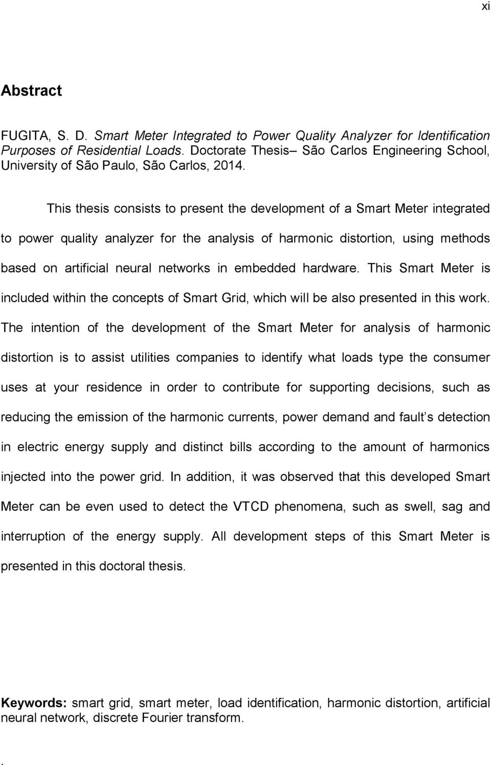 This thesis consists to present the development of a Smart Meter integrated to power quality analyzer for the analysis of harmonic distortion, using methods based on artificial neural networks in