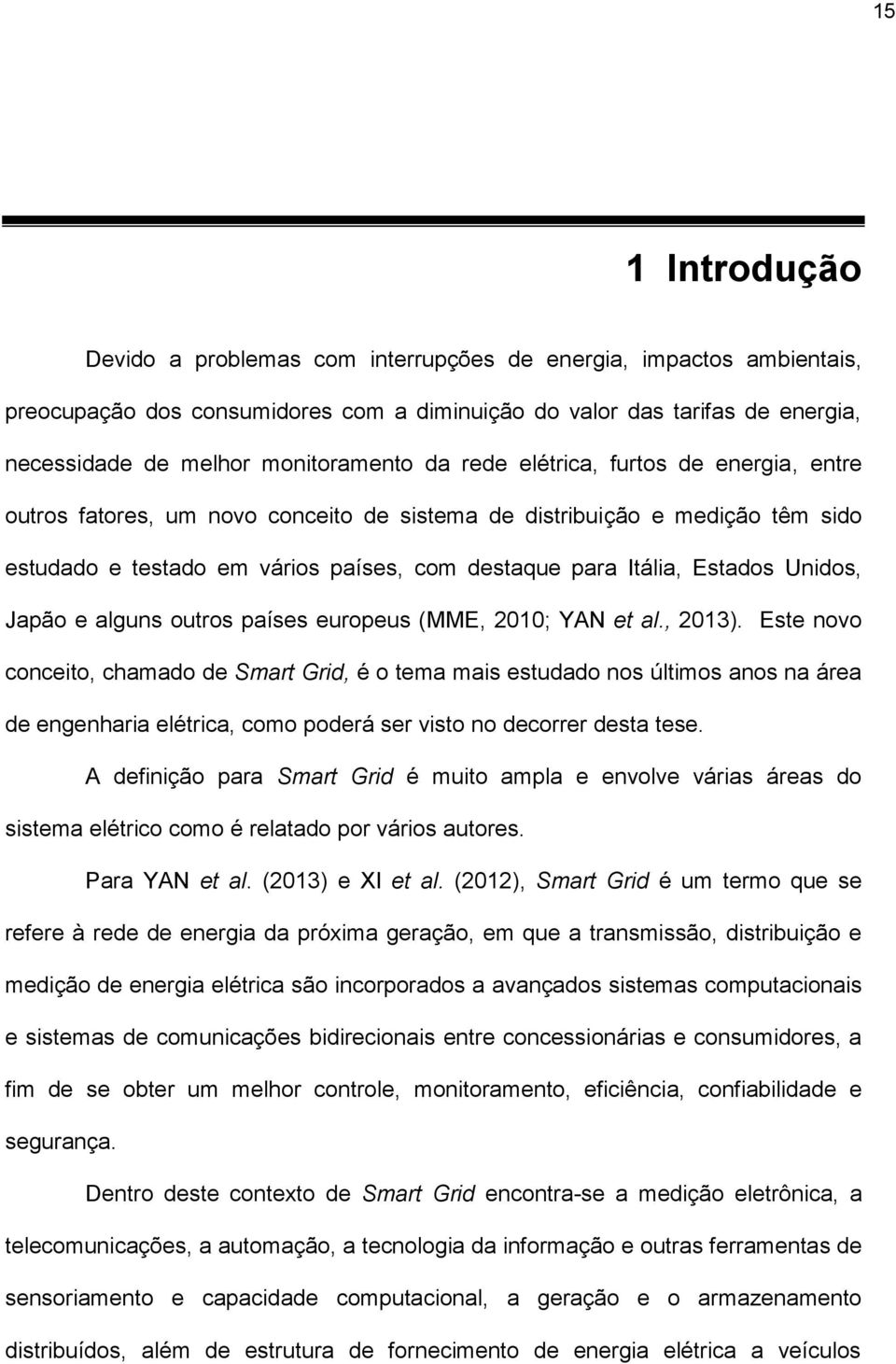 Unidos, Japão e alguns outros países europeus (MME, 2010; YAN et al., 2013).