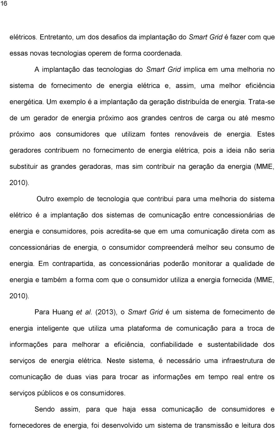 Um exemplo é a implantação da geração distribuída de energia.