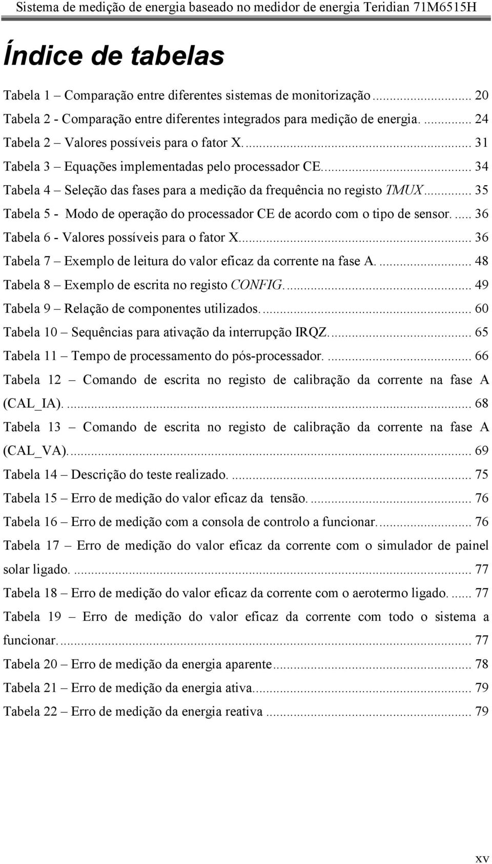 .. 35 Tabela 5 - Modo de operação do processador CE de acordo com o tipo de sensor.... 36 Tabela 6 - Valores possíveis para o fator X.