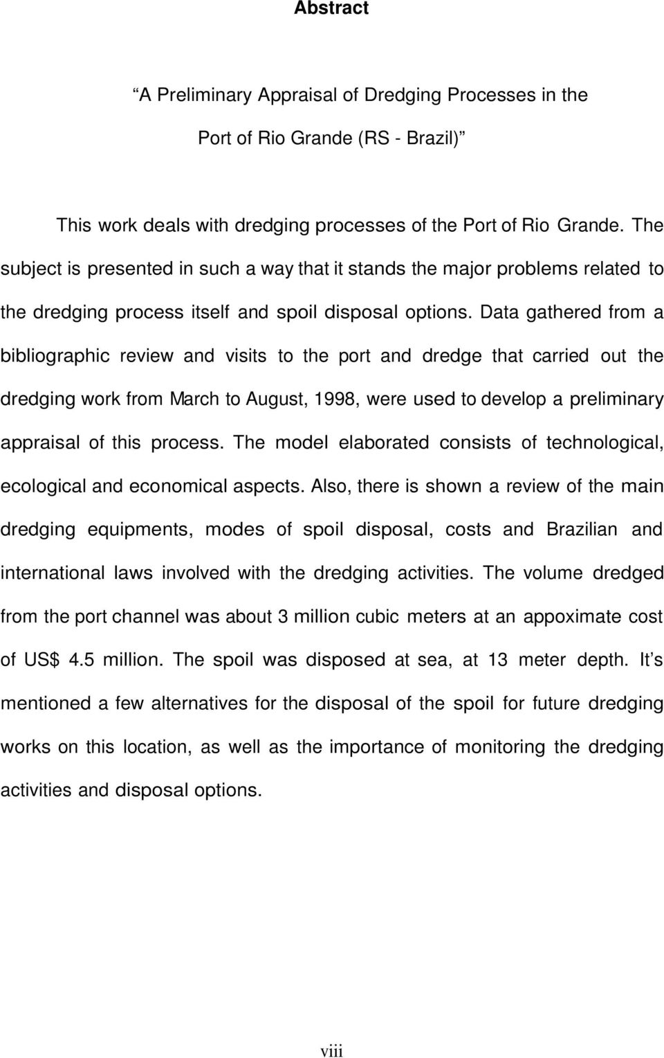 Data gathered from a bibliographic review and visits to the port and dredge that carried out the dredging work from March to August, 1998, were used to develop a preliminary appraisal of this process.