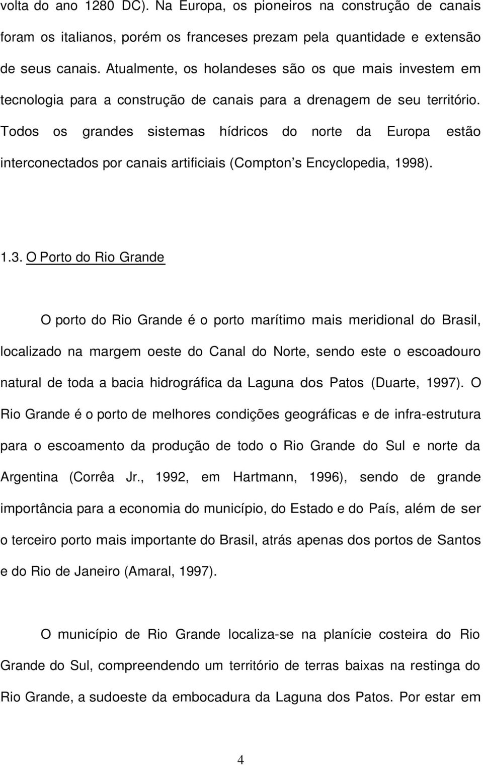 Todos os grandes sistemas hídricos do norte da Europa estão interconectados por canais artificiais (Compton s Encyclopedia, 1998). 1.3.