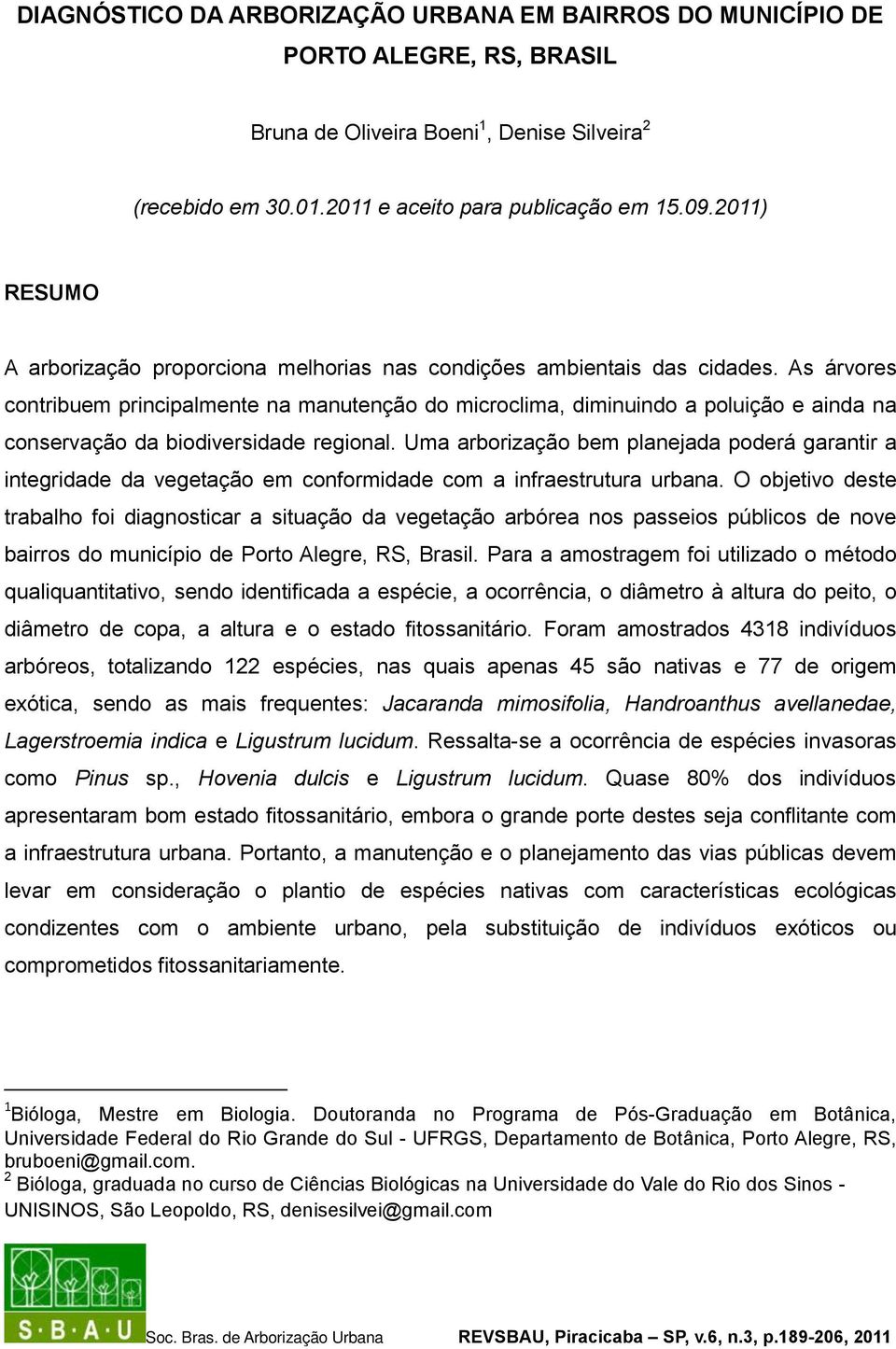 As árvores contribuem principalmente na manutenção do microclima, diminuindo a poluição e ainda na conservação da biodiversidade regional.