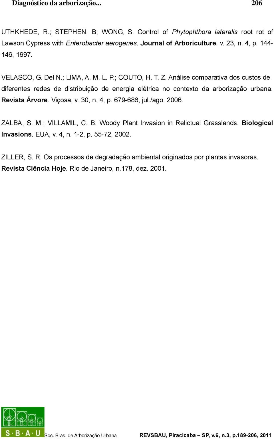 Análise comparativa dos custos de diferentes redes de distribuição de energia elétrica no contexto da arborização urbana. Revista Árvore. Viçosa, v. 30, n. 4, p. 679-686, jul./ago.