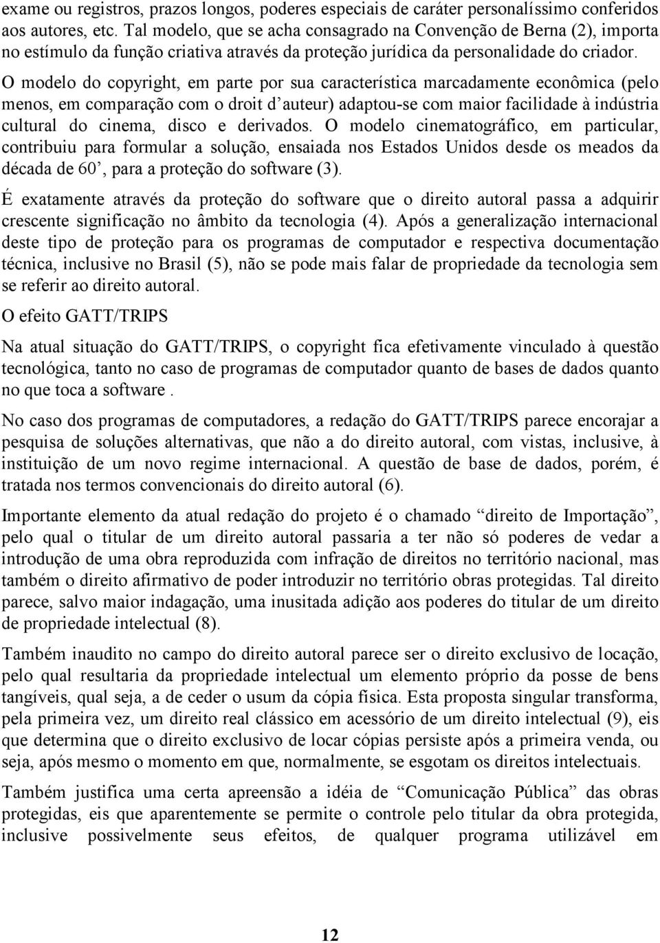 O modelo do copyright, em parte por sua característica marcadamente econômica (pelo menos, em comparação com o droit d auteur) adaptou-se com maior facilidade à indústria cultural do cinema, disco e