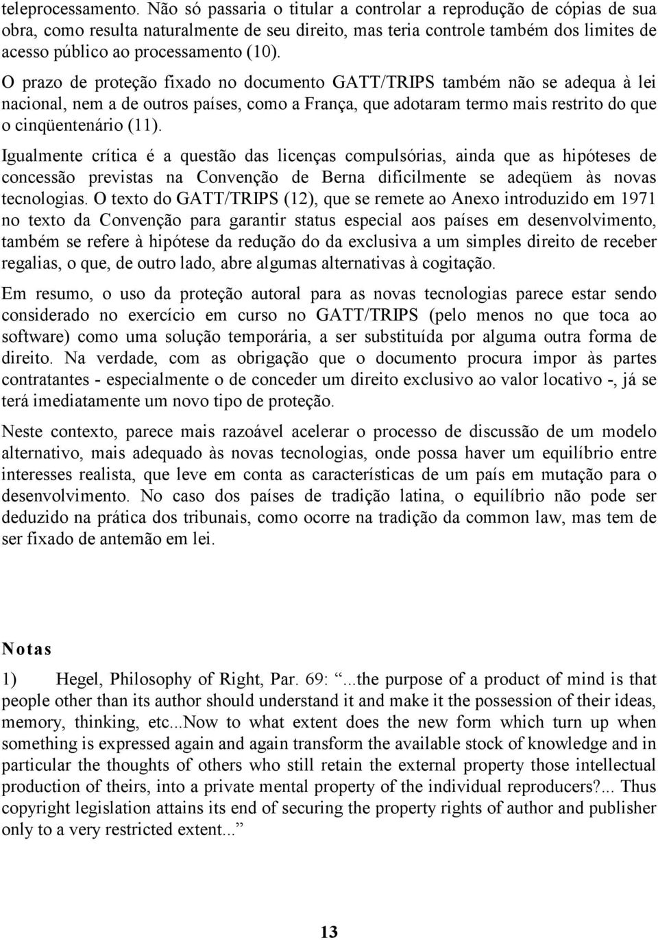 O prazo de proteção fixado no documento GATT/TRIPS também não se adequa à lei nacional, nem a de outros países, como a França, que adotaram termo mais restrito do que o cinqüentenário (11).