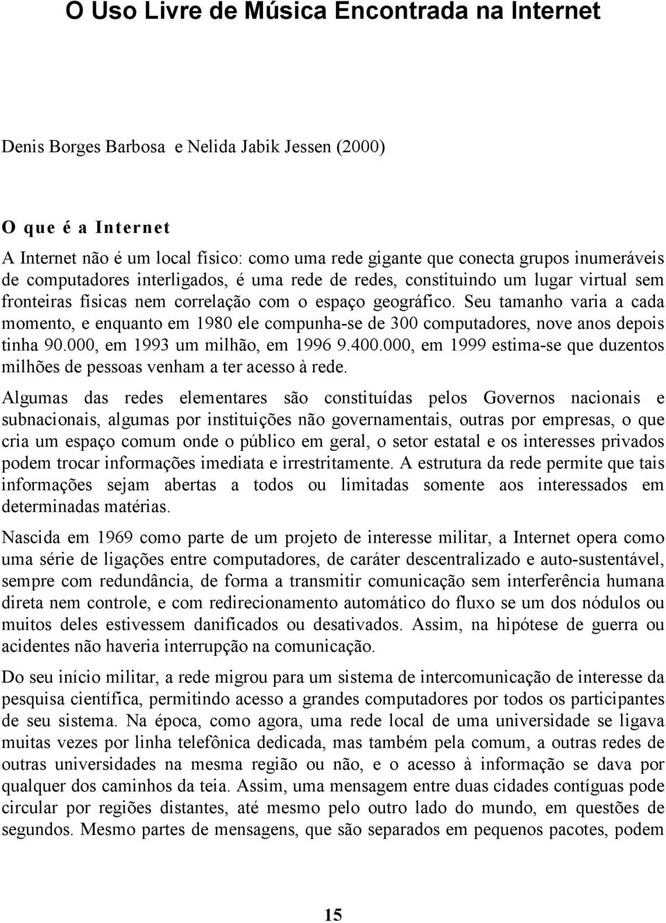 Seu tamanho varia a cada momento, e enquanto em 1980 ele compunha-se de 300 computadores, nove anos depois tinha 90.000, em 1993 um milhão, em 1996 9.400.