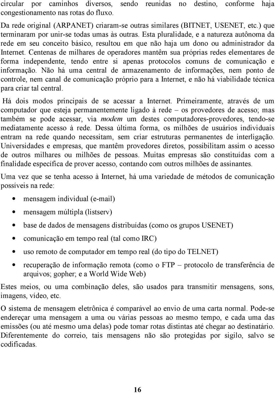 Centenas de milhares de operadores mantêm sua próprias redes elementares de forma independente, tendo entre si apenas protocolos comuns de comunicação e informação.