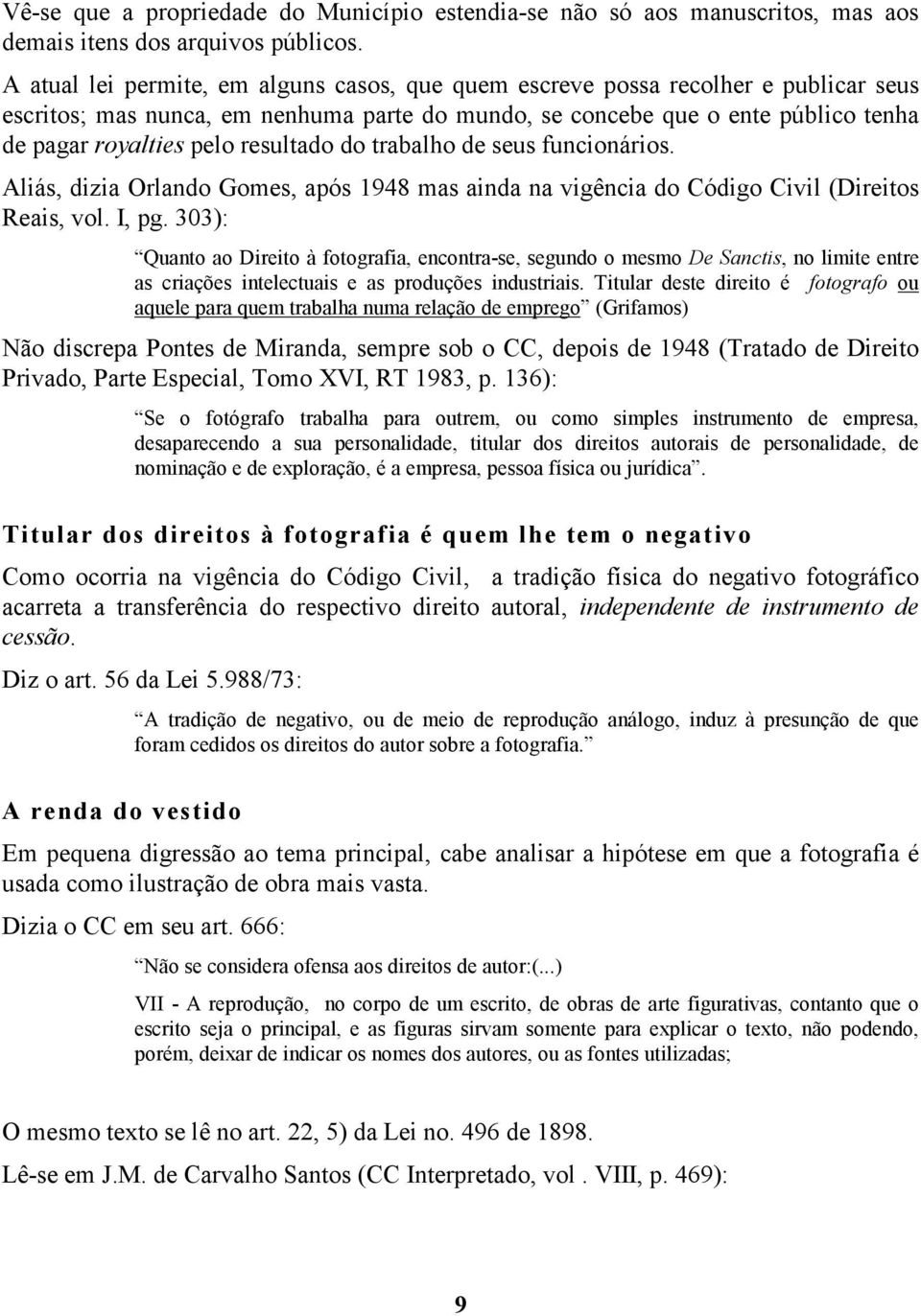 resultado do trabalho de seus funcionários. Aliás, dizia Orlando Gomes, após 1948 mas ainda na vigência do Código Civil (Direitos Reais, vol. I, pg.