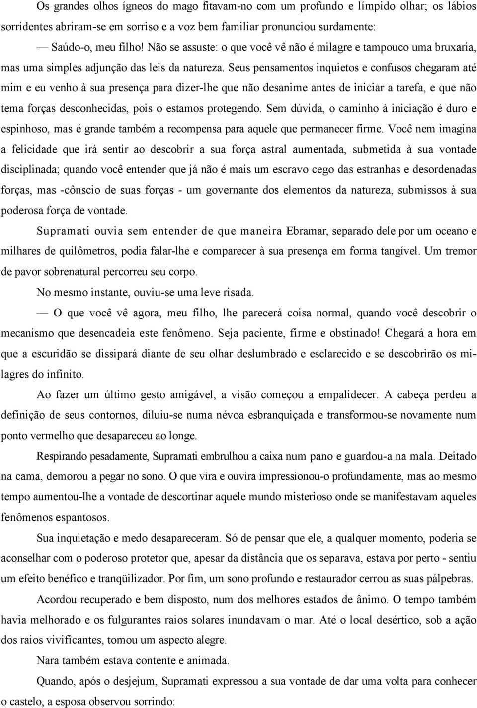 Seus pensamentos inquietos e confusos chegaram até mim e eu venho à sua presença para dizer-lhe que não desanime antes de iniciar a tarefa, e que não tema forças desconhecidas, pois o estamos