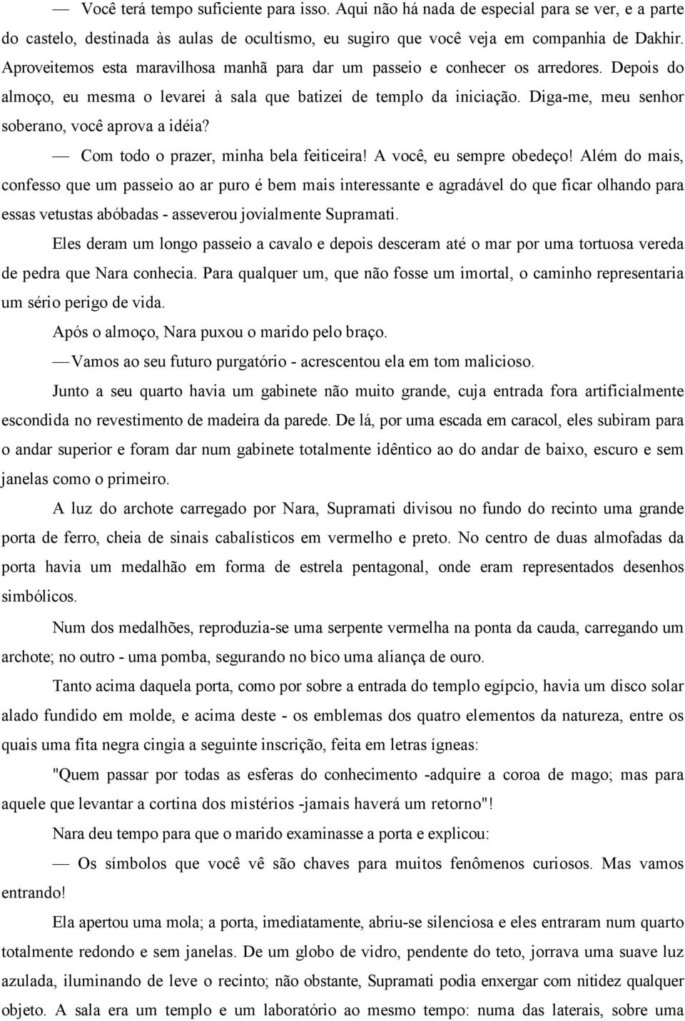 Diga-me, meu senhor soberano, você aprova a idéia? Com todo o prazer, minha bela feiticeira! A você, eu sempre obedeço!