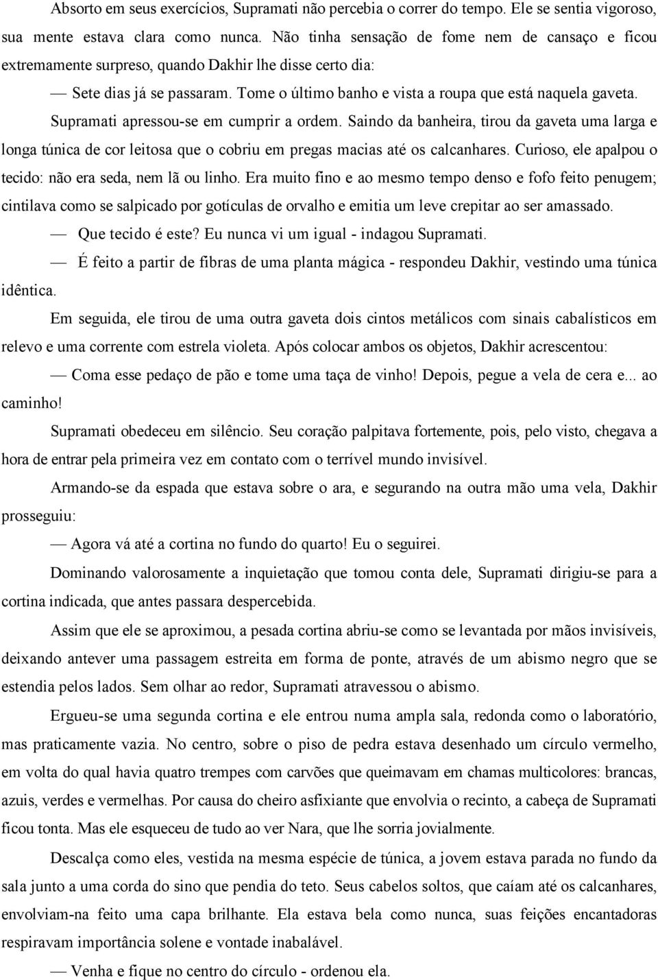 Supramati apressou-se em cumprir a ordem. Saindo da banheira, tirou da gaveta uma larga e longa túnica de cor leitosa que o cobriu em pregas macias até os calcanhares.