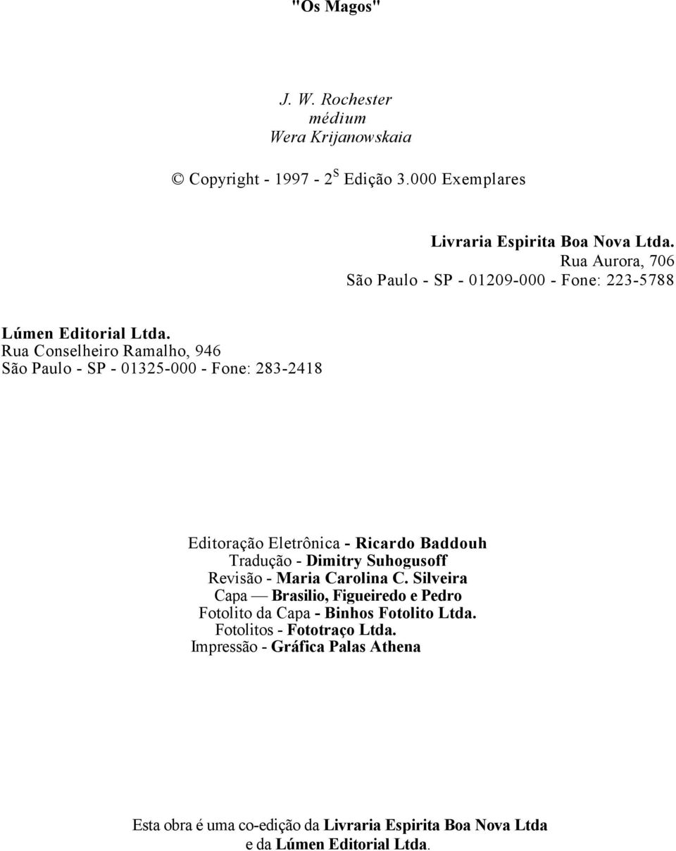 Rua Conselheiro Ramalho, 946 São Paulo - SP - 01325-000 - Fone: 283-2418 Editoração Eletrônica - Ricardo Baddouh Tradução - Dimitry Suhogusoff Revisão -