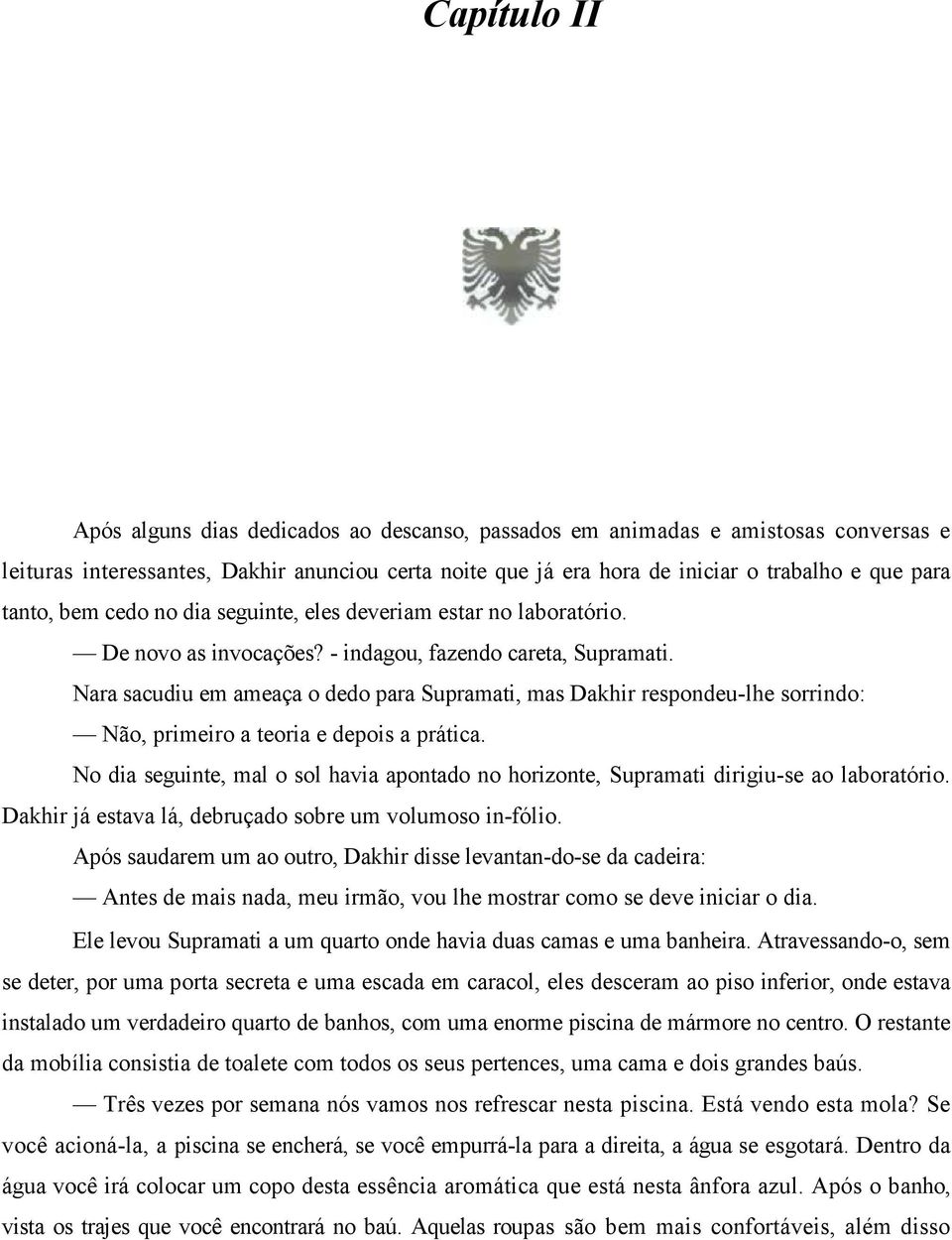 Nara sacudiu em ameaça o dedo para Supramati, mas Dakhir respondeu-lhe sorrindo: Não, primeiro a teoria e depois a prática.