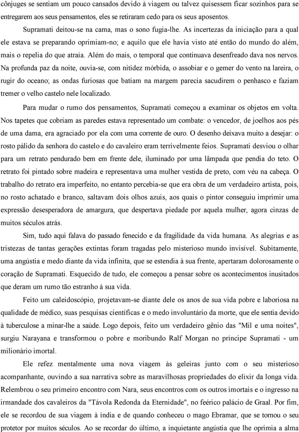 As incertezas da iniciação para a qual ele estava se preparando oprimiam-no; e aquilo que ele havia visto até então do mundo do além, mais o repelia do que atraía.