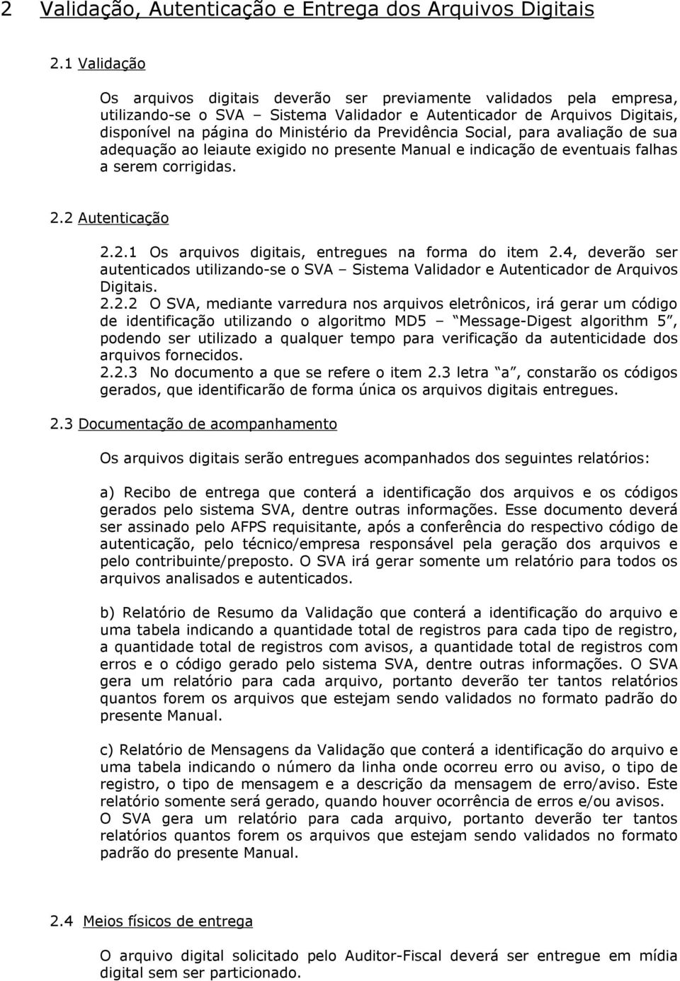 Previdência Social, para avaliação de sua adequação ao leiaute exigido no presente Manual e indicação de eventuais falhas a serem corrigidas. 2.2 Autenticação 2.2.1 Os arquivos digitais, entregues na forma do item 2.