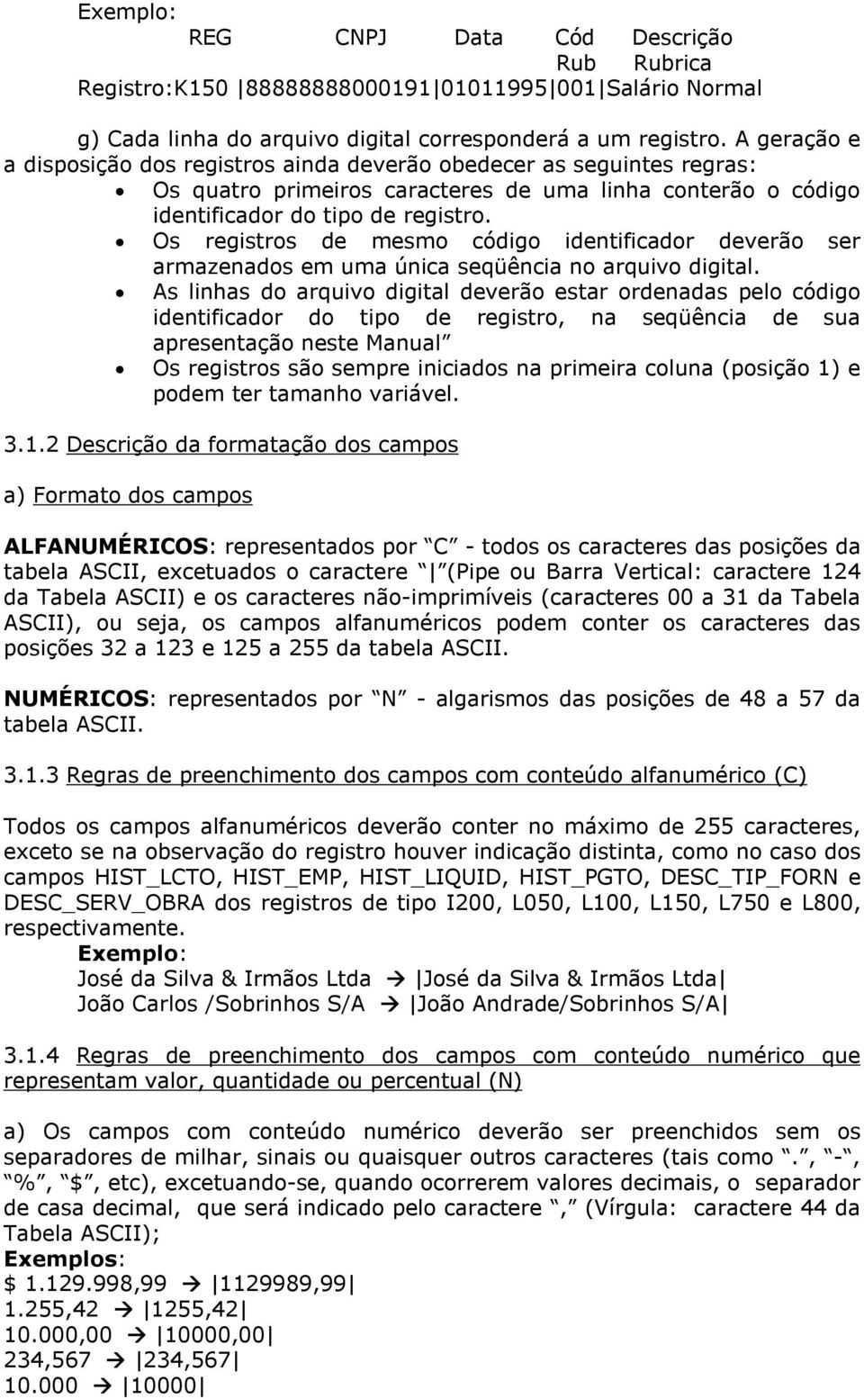 Os registros de mesmo código identificador deverão ser armazenados em uma única seqüência no arquivo digital.