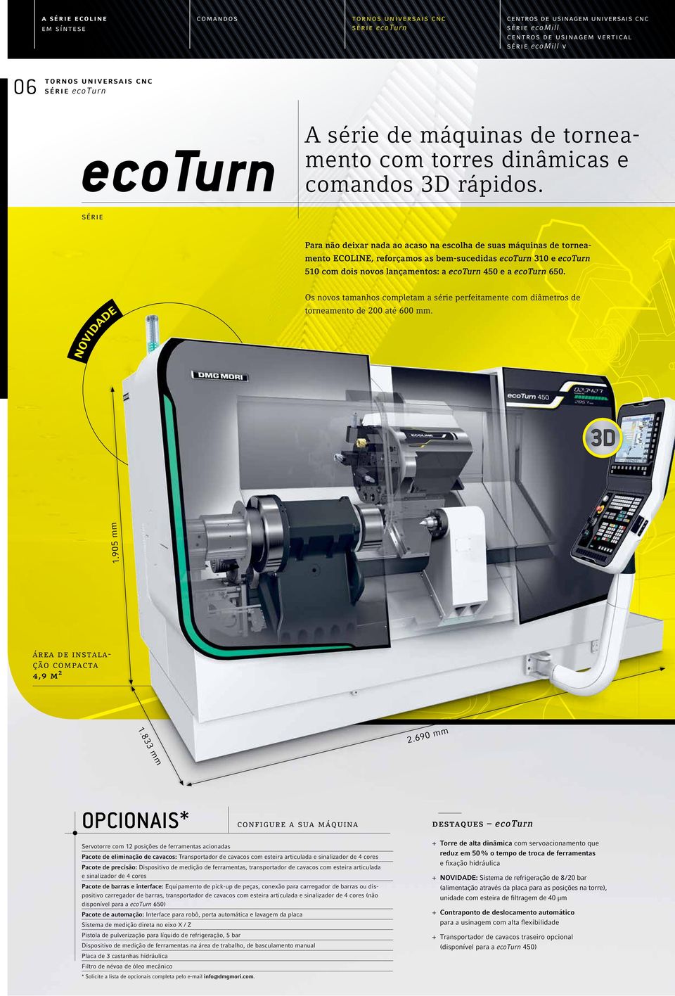 série Para não deixar nada ao acaso na escolha de suas máquinas de torneamento ECOLINE, reforçamos as bem-sucedidas ecoturn 310 e ecoturn 510 com dois novos lançamentos: a ecoturn 450 e a ecoturn 650.