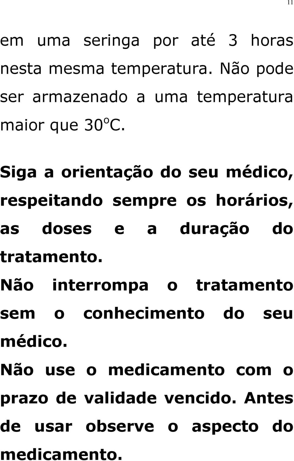 Siga a orientação do seu médico, respeitando sempre os horários, as doses e a duração do