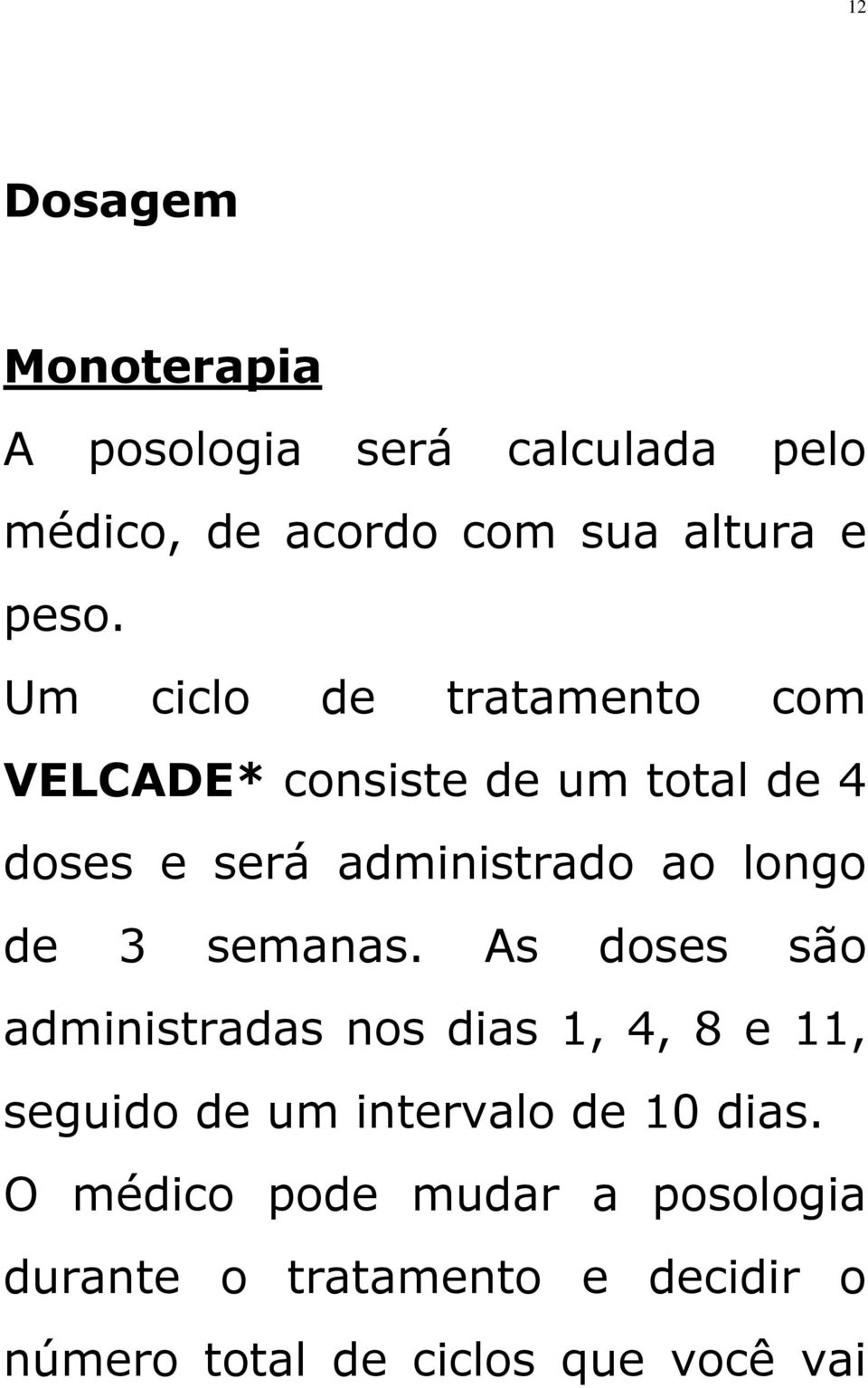 de 3 semanas. As doses são administradas nos dias 1, 4, 8 e 11, seguido de um intervalo de 10 dias.