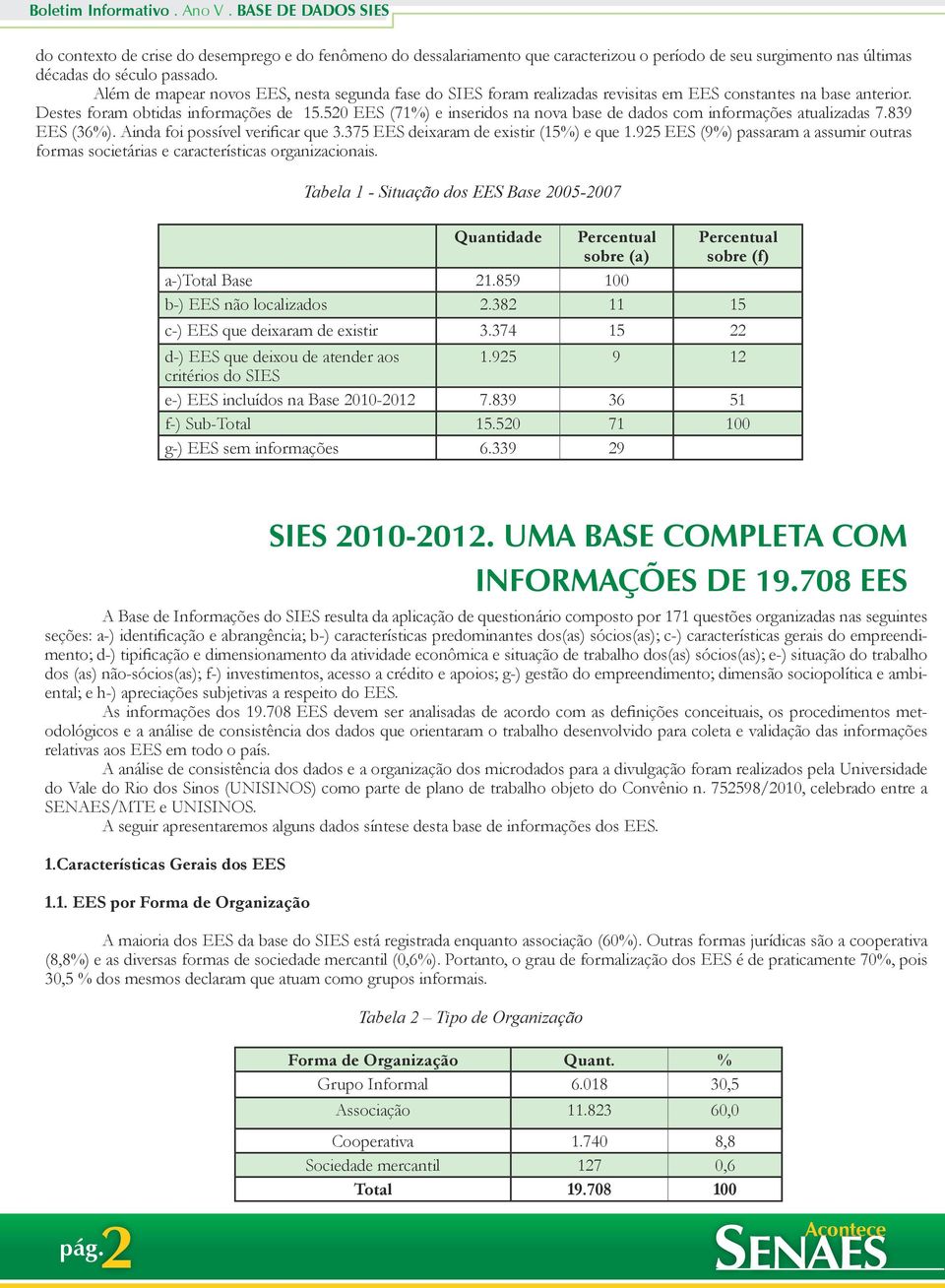 520 EES (71%) e inseridos na nova base de dados com informações atualizadas 7.839 EES (36%). Ainda foi possível verificar que 3.375 EES deixaram de existir (15%) e que 1.