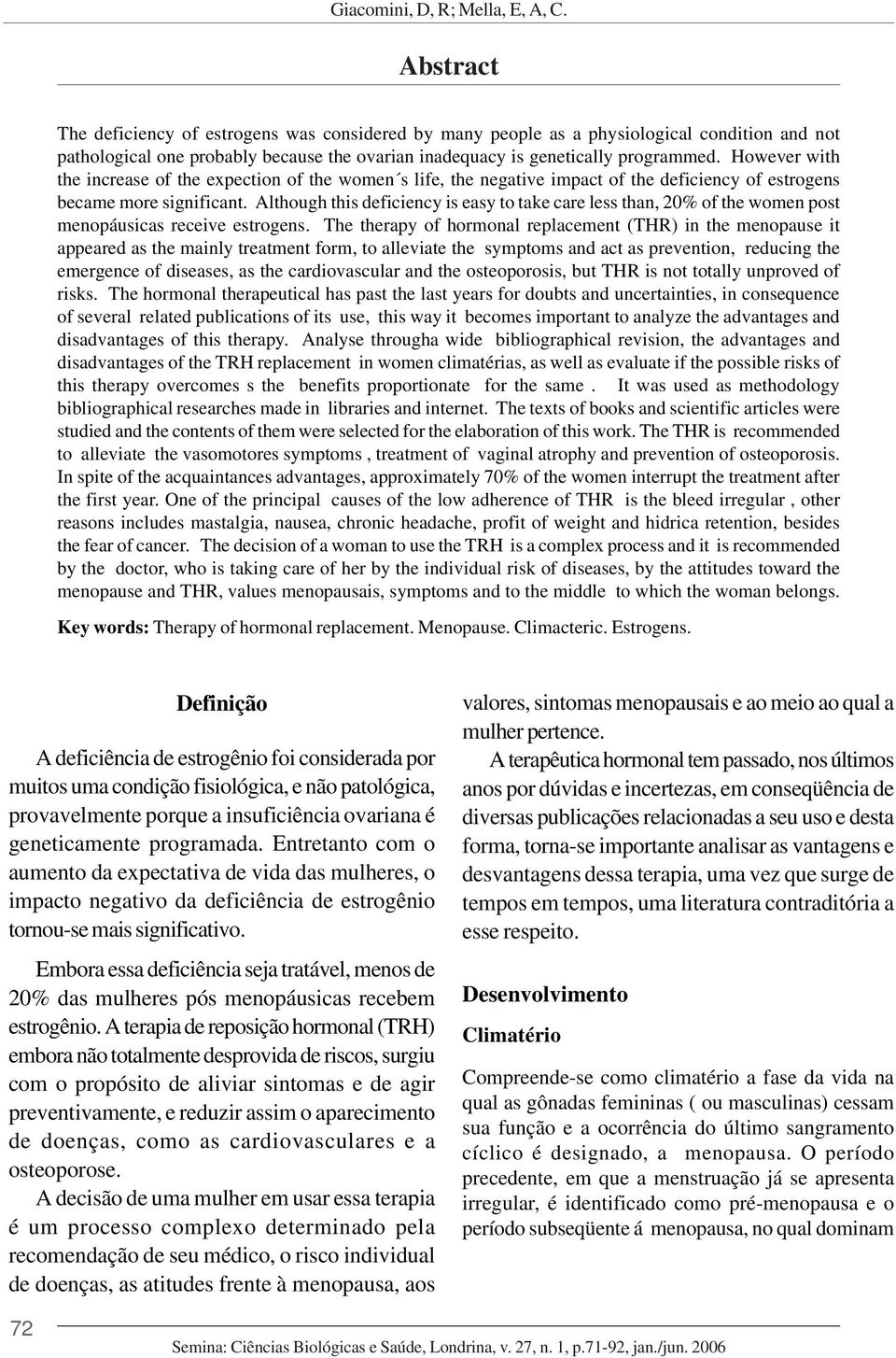 However with the increase of the expection of the women s life, the negative impact of the deficiency of estrogens became more significant.