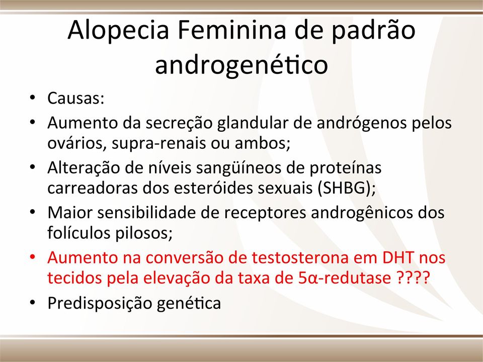 esteróides sexuais (SHBG); Maior sensibilidade de receptores androgênicos dos folículos pilosos;