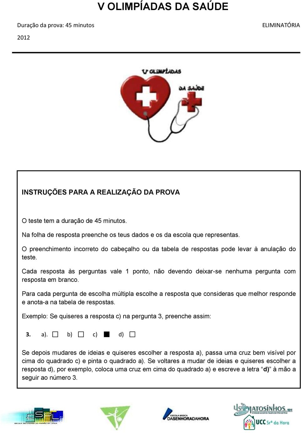 Cada resposta às perguntas vale 1 ponto, não devendo deixar-se nenhuma pergunta com resposta em branco.