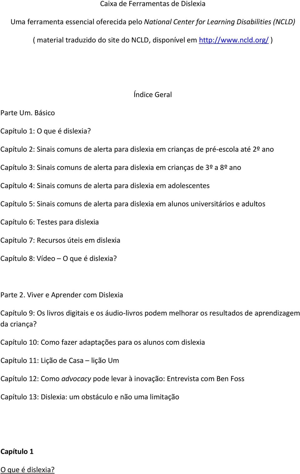 Capítulo 2: Sinais comuns de alerta para dislexia em crianças de pré-escola até 2º ano Capítulo 3: Sinais comuns de alerta para dislexia em crianças de 3º a 8º ano Capítulo 4: Sinais comuns de alerta