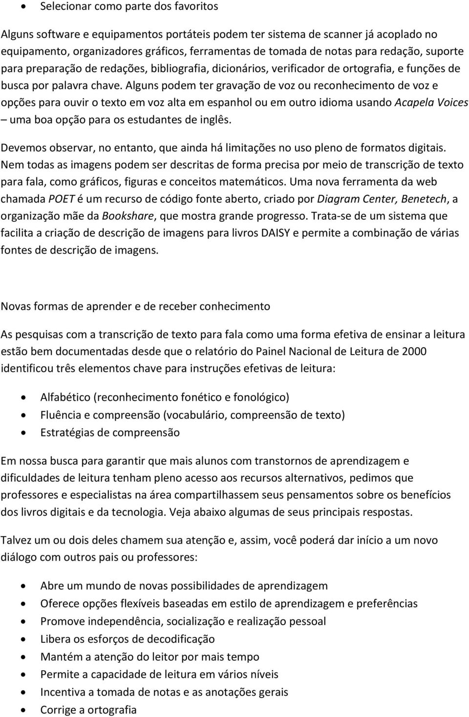 Alguns podem ter gravação de voz ou reconhecimento de voz e opções para ouvir o texto em voz alta em espanhol ou em outro idioma usando Acapela Voices uma boa opção para os estudantes de inglês.