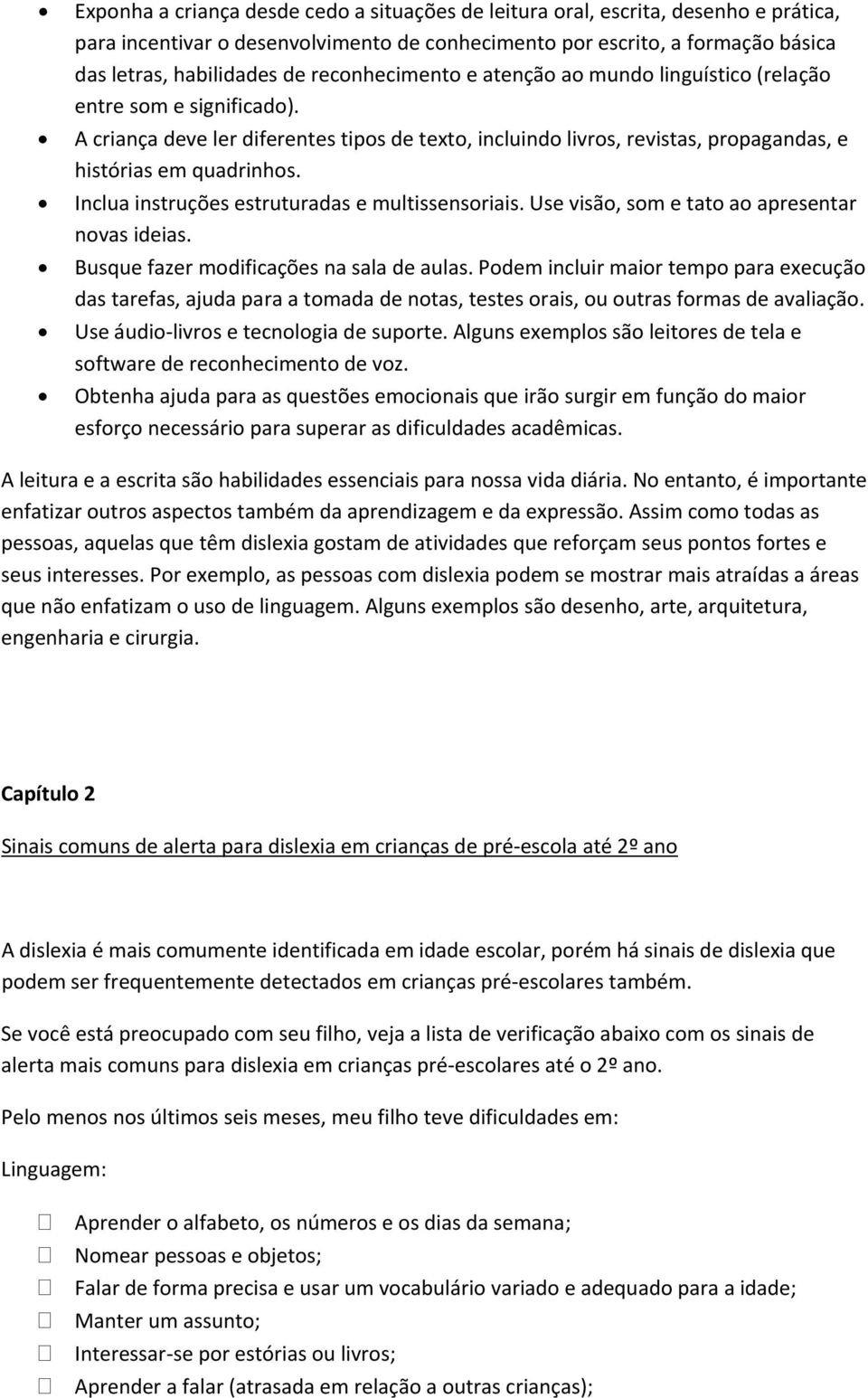 Inclua instruções estruturadas e multissensoriais. Use visão, som e tato ao apresentar novas ideias. Busque fazer modificações na sala de aulas.