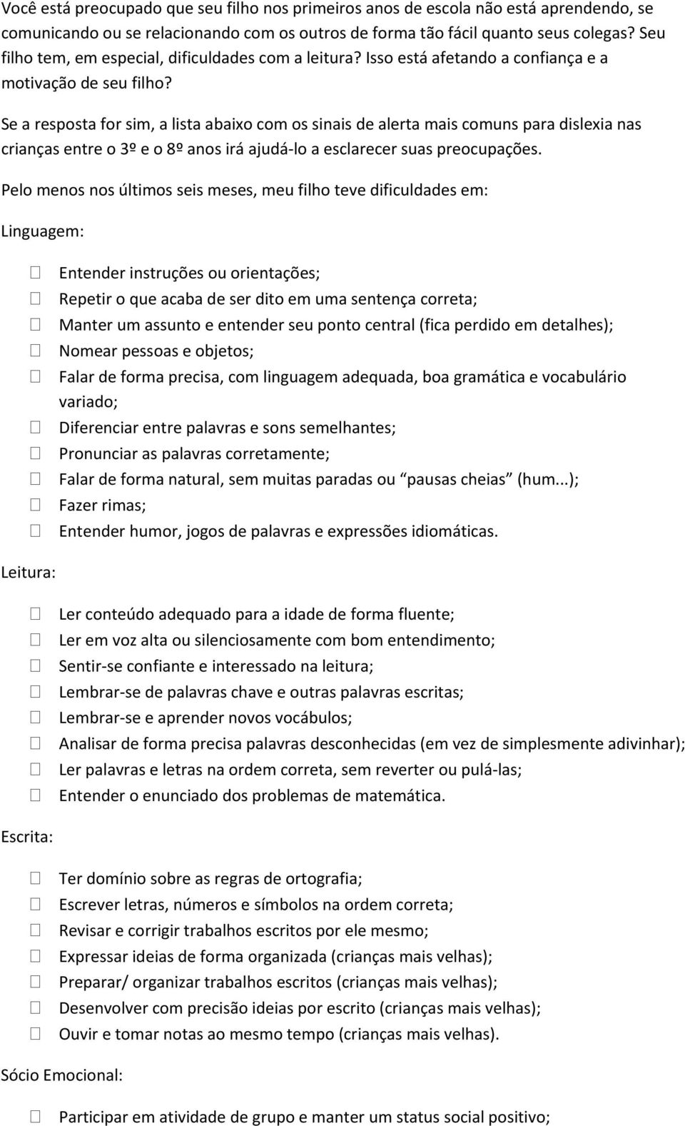 Se a resposta for sim, a lista abaixo com os sinais de alerta mais comuns para dislexia nas crianças entre o 3º e o 8º anos irá ajudá-lo a esclarecer suas preocupações.