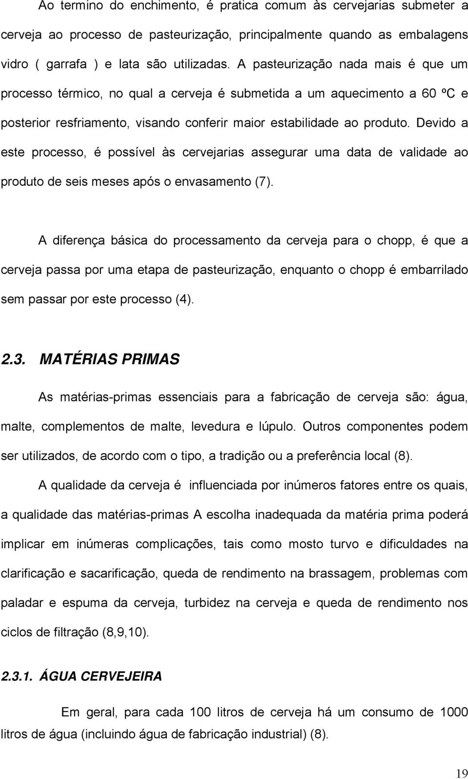 Devido a este processo, é possível às cervejarias assegurar uma data de validade ao produto de seis meses após o envasamento (7).