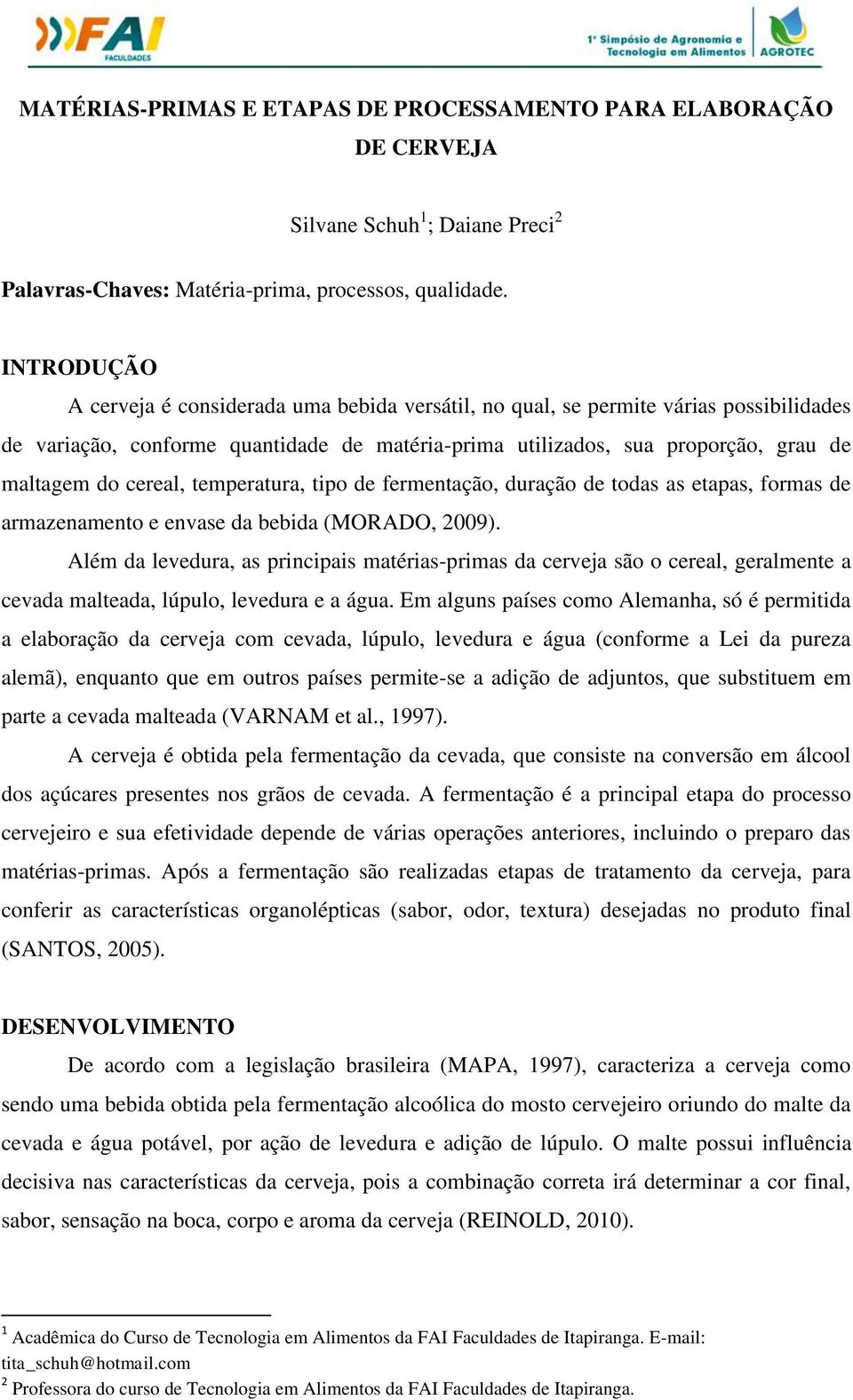 cereal, temperatura, tipo de fermentação, duração de todas as etapas, formas de armazenamento e envase da bebida (MORADO, 2009).