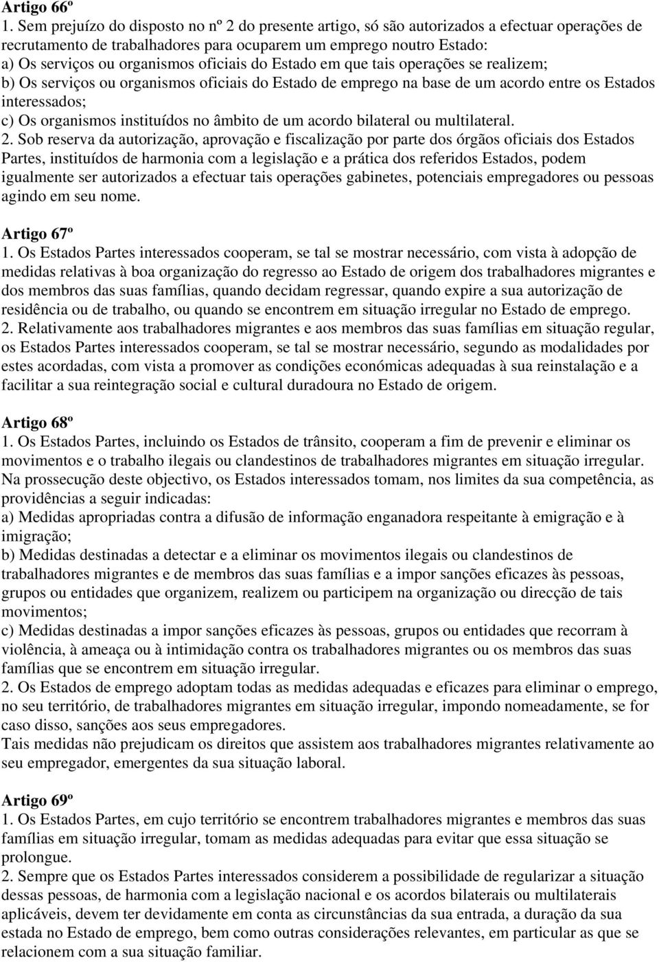 oficiais do Estado em que tais operações se realizem; b) Os serviços ou organismos oficiais do Estado de emprego na base de um acordo entre os Estados interessados; c) Os organismos instituídos no