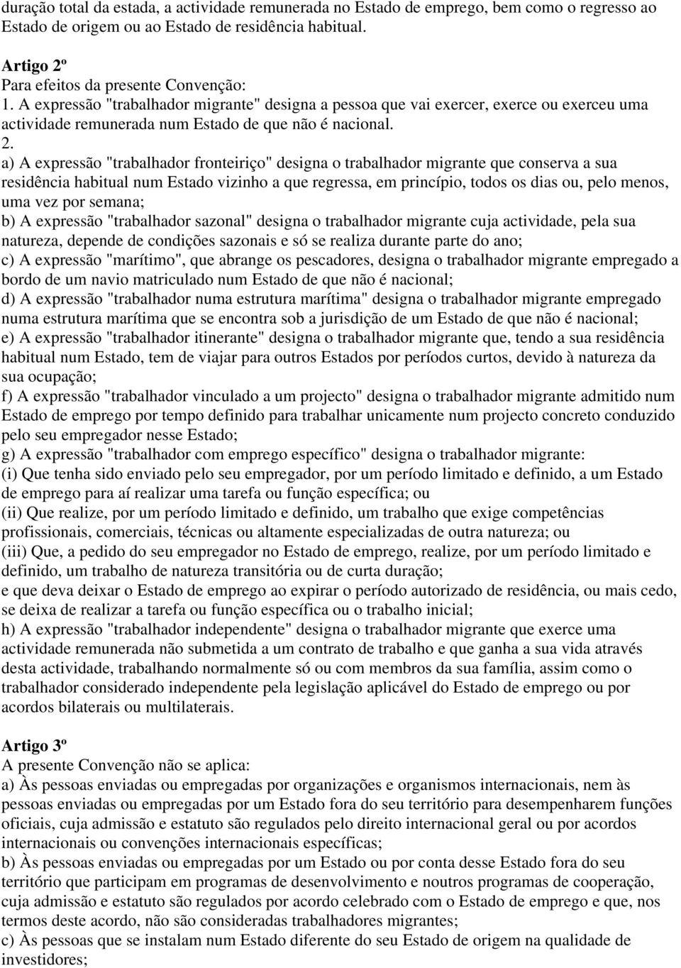 a) A expressão "trabalhador fronteiriço" designa o trabalhador migrante que conserva a sua residência habitual num Estado vizinho a que regressa, em princípio, todos os dias ou, pelo menos, uma vez