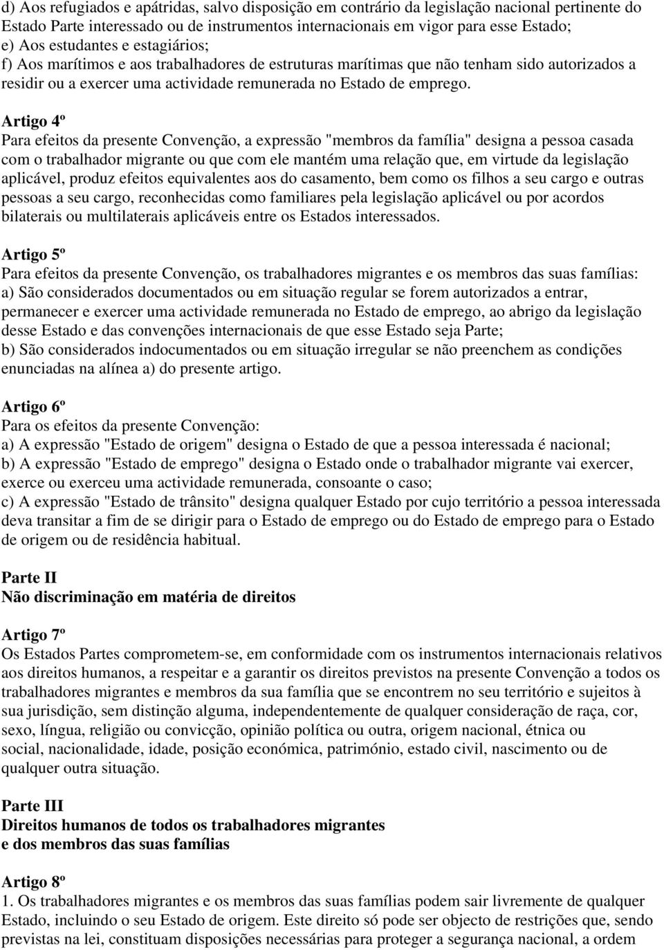 Artigo 4º Para efeitos da presente Convenção, a expressão "membros da família" designa a pessoa casada com o trabalhador migrante ou que com ele mantém uma relação que, em virtude da legislação