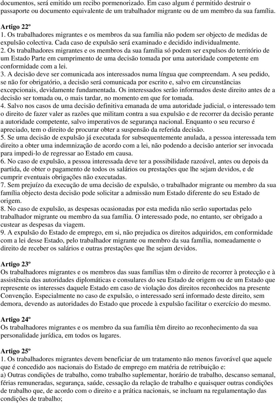 Os trabalhadores migrantes e os membros da sua família só podem ser expulsos do território de um Estado Parte em cumprimento de uma decisão tomada por uma autoridade competente em conformidade com a