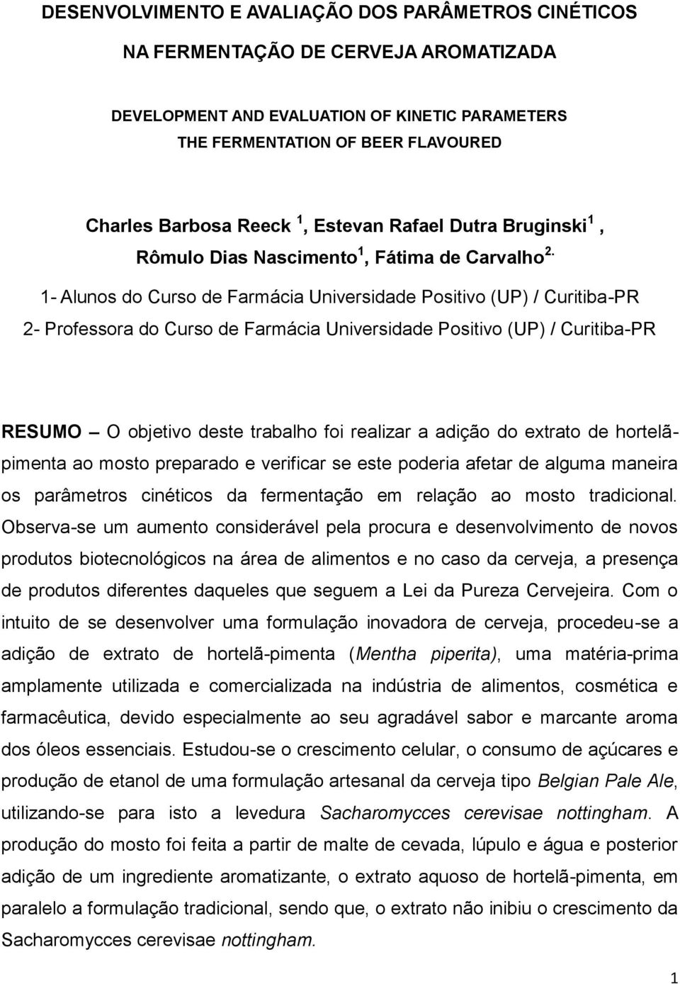 1- Alunos do Curso de Farmácia Universidade Positivo (UP) / Curitiba-PR 2- Professora do Curso de Farmácia Universidade Positivo (UP) / Curitiba-PR RESUMO O objetivo deste trabalho foi realizar a