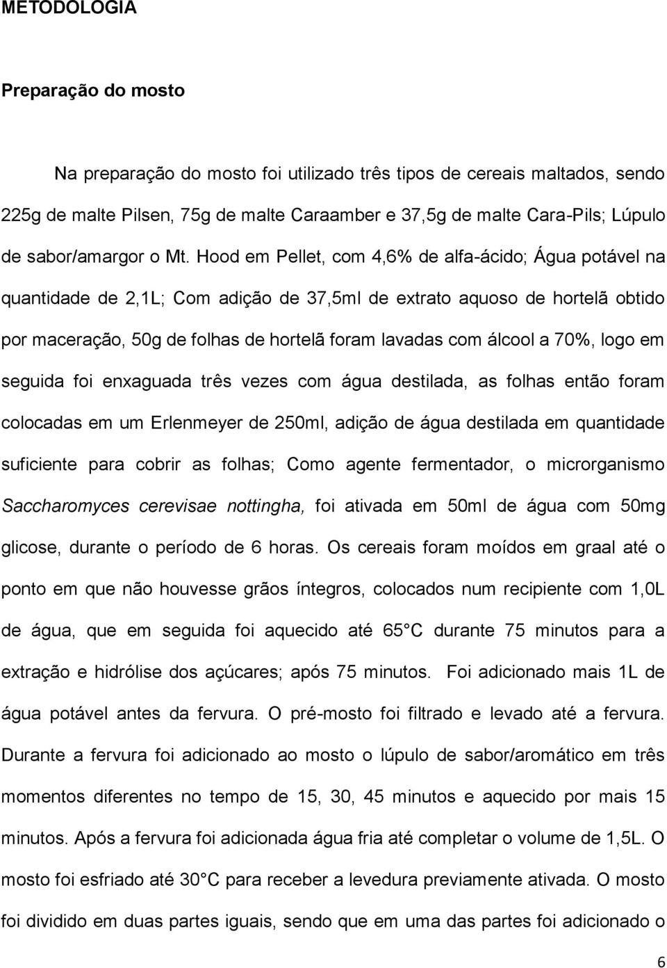 Hood em Pellet, com 4,6% de alfa-ácido; Água potável na quantidade de 2,1L; Com adição de 37,5ml de extrato aquoso de hortelã obtido por maceração, 50g de folhas de hortelã foram lavadas com álcool a