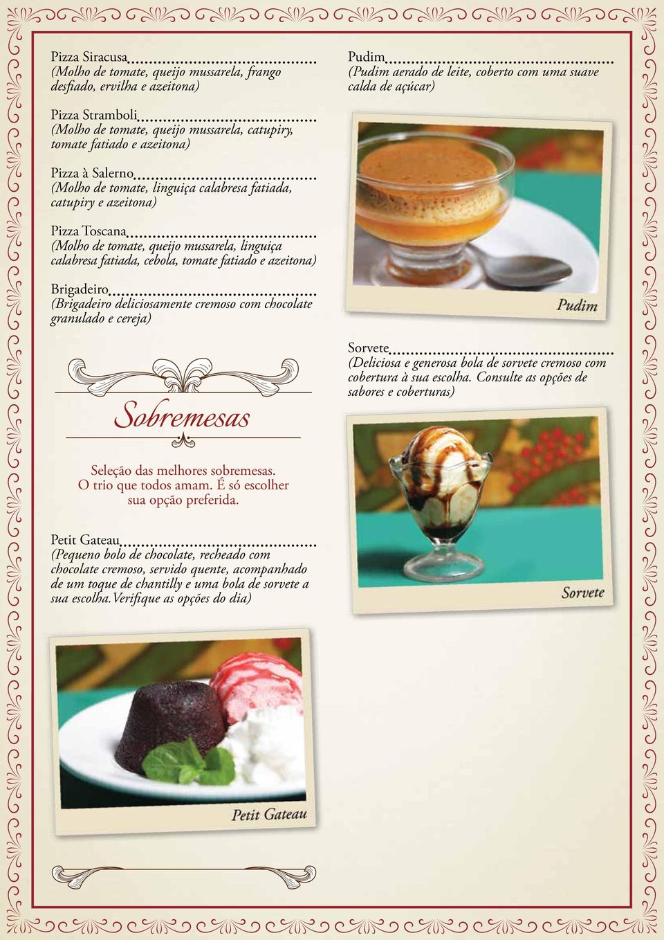 Brigadeiro (Brigadeiro deliciosamente cremoso com chocolate granulado e cereja) Sobremesas Sorvete (Deliciosa e generosa bola de sorvete cremoso com cobertura à sua escolha.