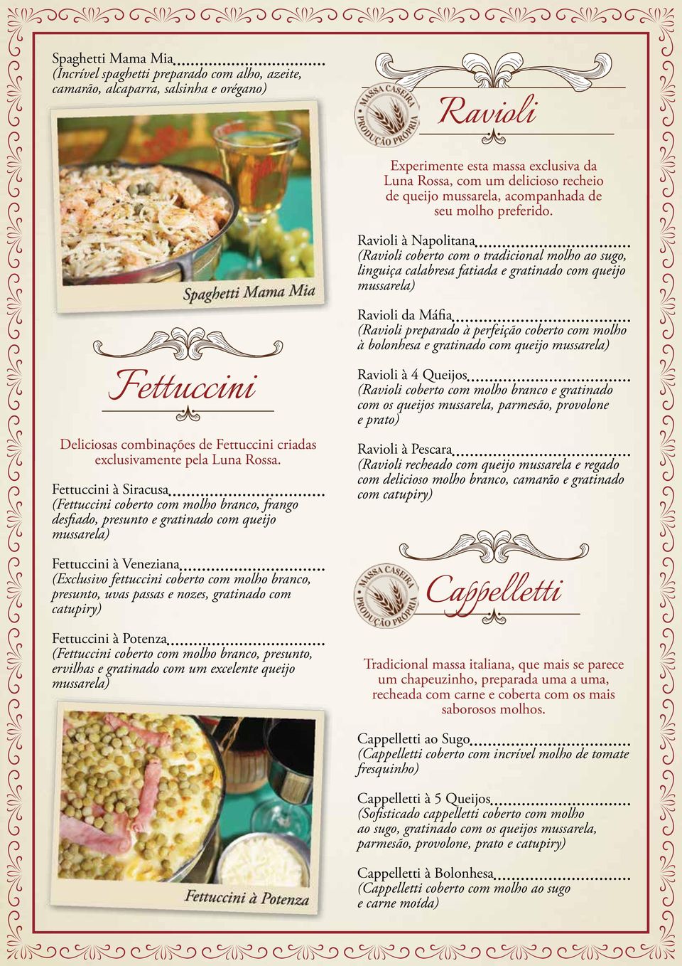 Ravioli à Napolitana (Ravioli coberto com o tradicional molho ao sugo, linguiça calabresa fatiada e gratinado com queijo mussarela) Ravioli da Máfia (Ravioli preparado à perfeição coberto com molho à