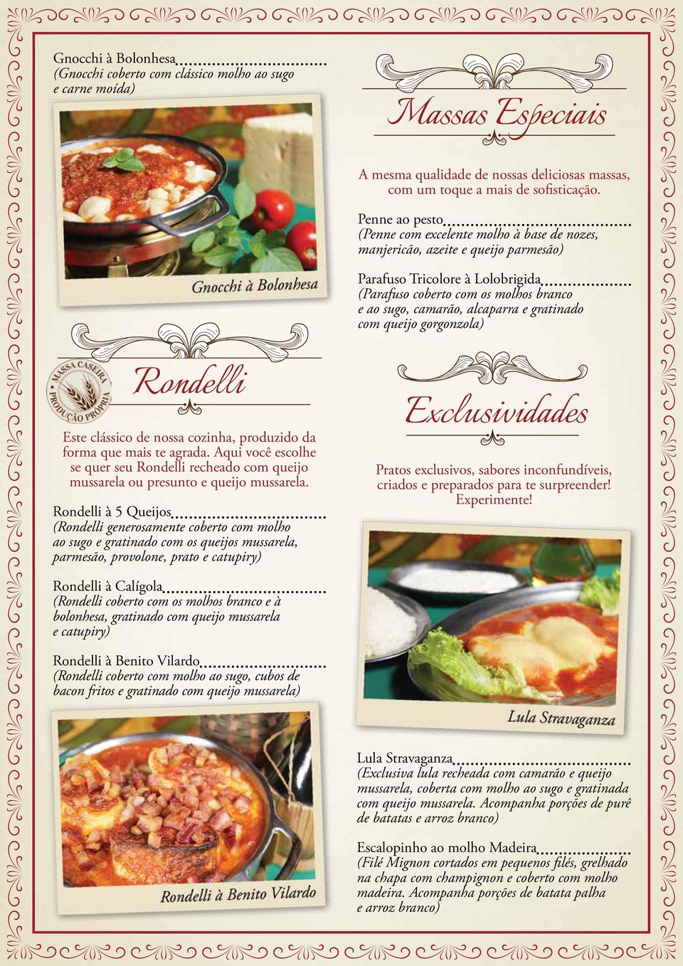 e gratinado com queijo gorgonzola) Rondelli Este clássico de nossa cozinha, produzido da forma que mais te agrada.