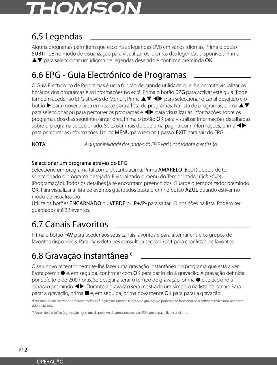 6 EPG - Guia Electrónico de Programas O Guia Electrónico de Programas é uma função de grande utilidade que lhe permite visualizar os horários dos programas e as informações no ecrã.