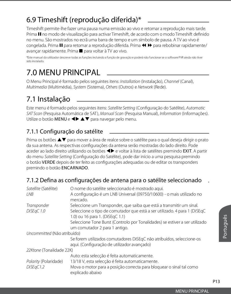 Prima 2 para retomar a reprodução diferida. Prima 5 6 para rebobinar rapidamente/ avançar rapidamente. Prima 3 para voltar à TV ao vivo.