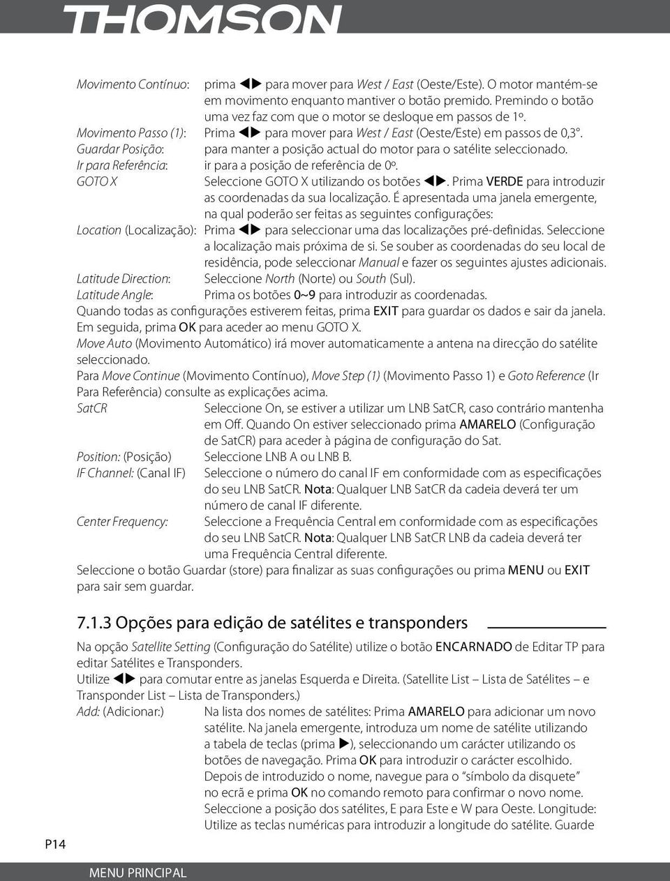 Guardar Posição: para manter a posição actual do motor para o satélite seleccionado. Ir para Referência: ir para a posição de referência de 0º. GOTO X Seleccione GOTO X utilizando os botões tu.