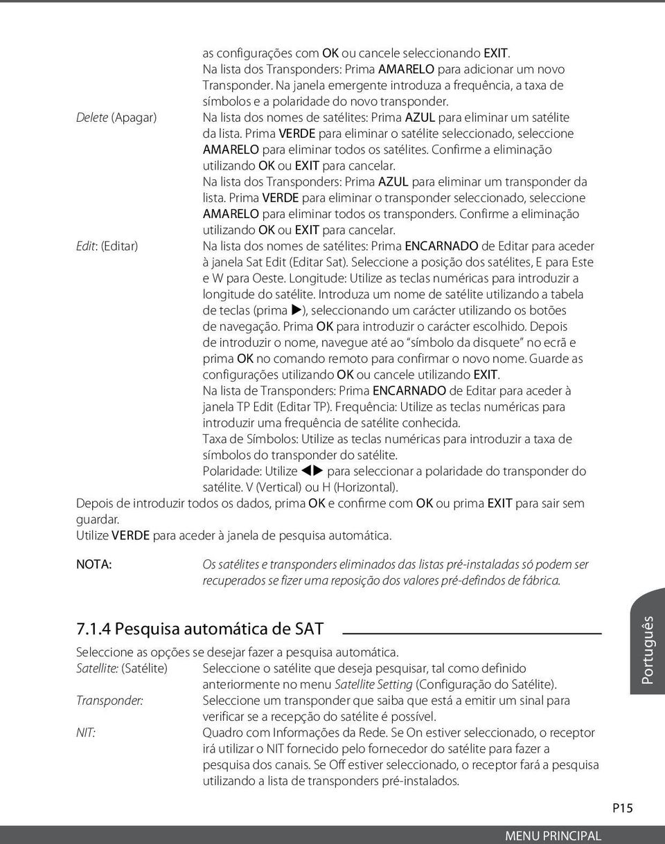 Prima VERDE para eliminar o satélite seleccionado, seleccione AMARELO para eliminar todos os satélites. Confirme a eliminação utilizando OK ou EXIT para cancelar.