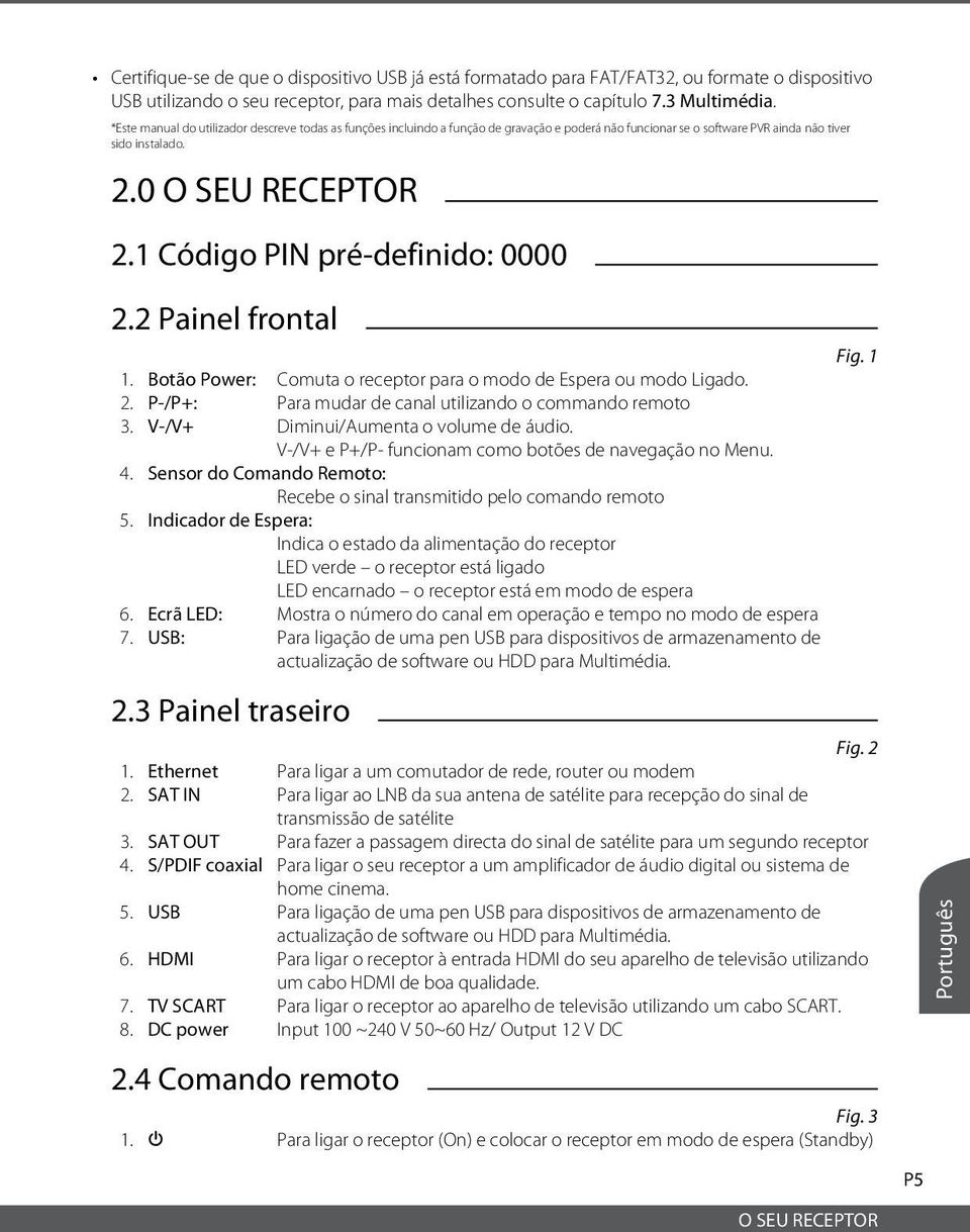 1 Código PIN pré-definido: 0000 2.2 Painel frontal 1. Botão Power: Comuta o receptor para o modo de Espera ou modo Ligado. 2. P-/P+: Para mudar de canal utilizando o commando remoto 3.