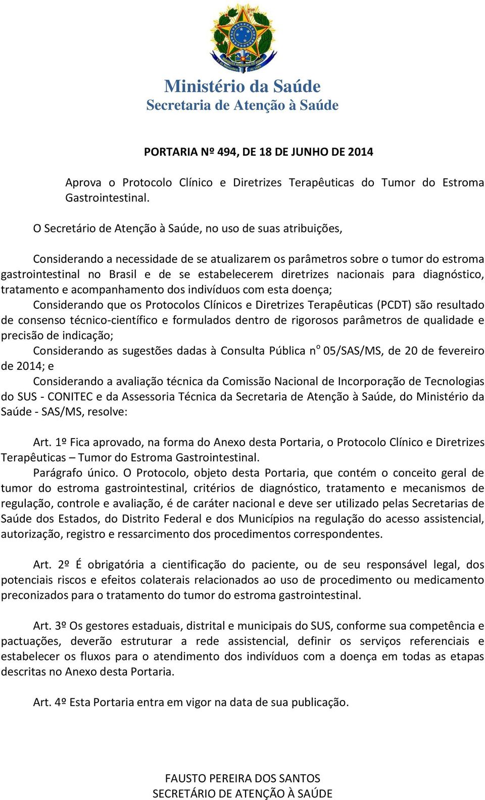 diretrizes nacionais para diagnóstico, tratamento e acompanhamento dos indivíduos com esta doença; Considerando que os Protocolos Clínicos e Diretrizes Terapêuticas (PCDT) são resultado de consenso